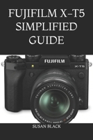 FUJIFILM X-T5 SIMPLIFIED GUIDE: Easy Step-by-Step Instructions to Understand Settings, Shooting Modes, and Creative Photography with Confidence B0H5JSTPW8 Book Cover