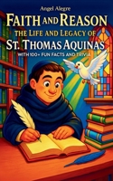 Faith and Reason: The Life and Legacy of St. Thomas Aquinas with 100+ Fun Facts and Trivia 6210632033 Book Cover