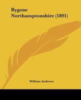 Bygone Northamptonshire (County Hist. Reprints) 1241111006 Book Cover