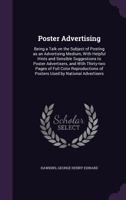 Poster Advertising: Being a Talk on the Subject of Posting as an Advertising Medium, With Helpful Hints and Sensible Suggestions to Poster Advertisers, and With Thirty-two Pages of Full Color Reproduc 1378149432 Book Cover