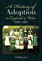 A History of Adoption in England and Wales, 1850–1961 1036150860 Book Cover