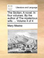 The Sicilian. A Novel. In Four Volumes. By the Author of The Mysterious Wife. ... of 4; Volume 4 1140919849 Book Cover