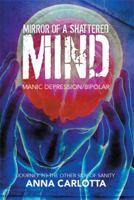 Mirror of a Shattered Mind: Manic Depression/Bipolar Journey to the Other Side of Sanity 1493145363 Book Cover