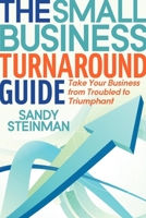 The Small Business Turnaround Guide: Take Your Business from Troubled to Triumphant 1614482578 Book Cover