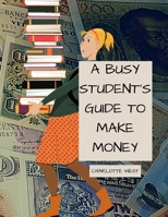 A Busy Student's Guide to Make Money: College or Young Adults B08YQR852P Book Cover