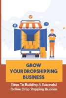 Grow Your Dropshipping Business: Steps To Building A Successful Online Drop Shipping Business: Sourcing Products B09CRL2ZBN Book Cover