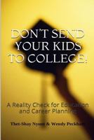 Don't Send Your Kids to College: Reality Check for College and Career Planning 1496166256 Book Cover