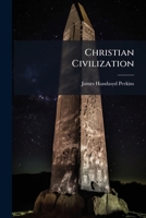 Christian Civilization: An Address Delivered Before the Athenian Society of the University of Ohio at Athens, September Sixteenth, 1840 1149689382 Book Cover