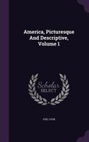 America, Picturesque and Descriptive; Volume 01 0526912871 Book Cover