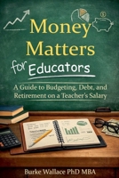 Money Matters for Educators: A Guide to Budgeting, Debt, and Retirement on a Teacher’s Salary B0GFV4B77V Book Cover
