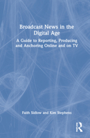 Broadcast News in the Digital Age: A Guide to Storytelling, Producing and Performing Online and on TV 0367683407 Book Cover