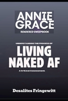ANNIE GRACE RENDERED SWEEPBOOK: UNDERSTANDING THE PROCESS OF LIVING NAKED AF, A CRITICAL ASSESSMENT B0GDYYZL66 Book Cover