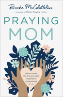 Praying Mom: Making Prayer the First and Best Response to Motherhood 0764238469 Book Cover