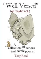 "Well Versed" (or maybe not.): A collection of serious and comic poems 0244031428 Book Cover