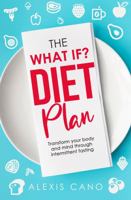 The What IF? Diet Plan: Transform your body and mind through intermittent fasting 1736140116 Book Cover