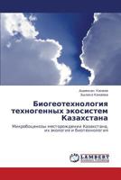 Biogeotekhnologiya tekhnogennykh ekosistem Kazakhstana: Mikrobotsenozy mestorozhdenii Kazakhstana, ikh ekologiya i biotekhnologiya 3845406593 Book Cover