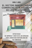 EL SECTOR INMOBILIARIO COMERCIAL Y LA GESTIÓN DE LOS NEGOCIOS para Principiantes y Expertos: Estrategias de empresa y Diseño de los espacios para logr B08VYJKJRP Book Cover