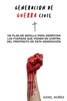 GENERACION DE GUERRA CIVIL: "Un plan de batalla para derrotar las fuerzas que vienen en contra del propósito de esta generación" B0857CFX7C Book Cover