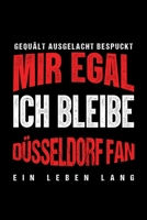 Gequält Ausgelacht Bespuckt Mir egal ich bleibe Düsseldorf Fan ein Leben Lang: Fußball Soccer Fußballfeld Fußballspiel Fangemeinde Schiri Fussball ... Notizbuch zum Reinschreiben (German Edition) 1692926306 Book Cover