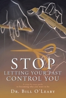 Stop Letting Your Past Control You: A step-by-step guide to becoming who you want to be 1665771976 Book Cover