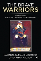 The Brave Warriors: HISTORY OF NAGADH CLAN OF AFGHANISTHAN 1638065667 Book Cover