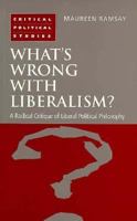 What's Wrong With Liberalism?: A Radical Critique of Liberal Political Philosophy (Critical Political Studies) 071851811X Book Cover