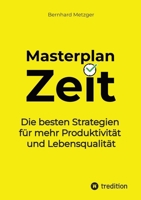 Masterplan Zeit: Die besten Strategien für mehr Produktivität und Lebensqualität (German Edition) 3384529448 Book Cover