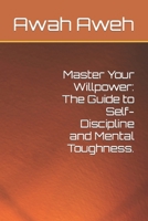 Master Your Willpower: The Guide to Self-Discipline and Mental Toughness. B0CRYWG4H3 Book Cover