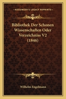 Bibliothek Der Schonen Wissenschaften Oder Verzeichniss V2 (1846) 116004600X Book Cover