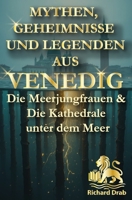 MYTHEN, GEHEIMNISSE UND LEGENDEN AUS VENEDIG: Die Meerjungfrauen & Die Kathedrale unter dem Meer (German Edition) B0G38HJCLQ Book Cover