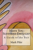 Have You Suffered Enough? : A Guide to the Exit 1723230200 Book Cover