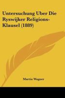 Untersuchung Uber Die Ryswijker Religions-Klausel (1889) 1160266697 Book Cover