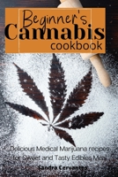 Beginner's Cannabis Cookbook: Delicious Medical Marijuana recipes for Sweet and Tasty Edibles Meal 180193858X Book Cover