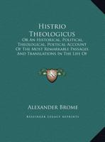 Histrio Theologicus: Or An Historical, Political, Theological, Poetical Account Of The Most Remarkable Passages And Translations In The Life Of B-P Of S-M 1104180146 Book Cover