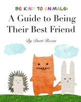 Be Kind to Animals: A Guide to Being Their Best Friend B0DVM1WPYH Book Cover