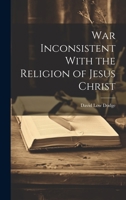 War Inconsistent With the Religion of Jesus Christ 1021215996 Book Cover