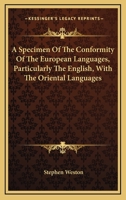 A Specimen of the Conformity of the European Languages, Particularly the English, with the Oriental Languages, Especially the Persian: In the Order of the Alphabet; With Notes and Authorities (Classic 0548321582 Book Cover