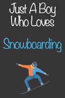 Just A Boy Who Loves Snowboarding: Gift Notebook for Snowboarding Lovers, Great Gift for a Boy who likes Extreme Sports, Christmas Gift Book for Snowboarding Player and Coach, Journal to Write in and  1677685263 Book Cover