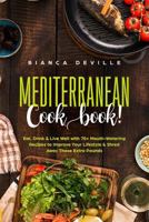 The Mediterranean Cookbook: Eat, Drink & Live Well with 70+ Mouth-Watering Recipes to Improve Your Lifestyle & Shred Away Those Extra Pounds. 1922346179 Book Cover