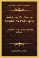 Anleitung Zur Freyen Ansicht Der Philosophie: Zunachst Fur Seine Zuhorer 1167679962 Book Cover