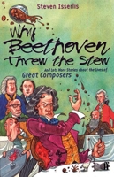 Why Beethoven Threw the Stew: And Lots More Stories about the Lives of Great Composers 0571206166 Book Cover