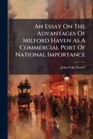 An Essay On The Advantages Of Milford Haven As A Commercial Port Of National Importance... 1248085566 Book Cover