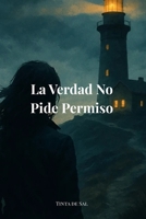 La verdad no pide permiso: Thriller de secretos familiares, corrupción y resistencia en un pueblo del norte de España (Spanish Edition) B0FL1R1S4D Book Cover