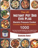 The UK Instant Pot Duo Evo Plus Electric Pressure Cooker Cookbook For Beginners: 1000-Day Easy Everyday Recipes for Your Instant Pot Duo Evo Plus 10-in-1, 5.7L Electric Pressure Cooker B099BYQNMR Book Cover