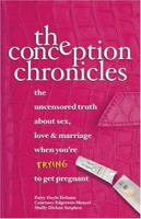 The Conception Chronicles: The Uncensored Truth About Sex, Love & Marriage When You're Trying to Get Pregnant 0757302386 Book Cover