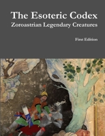 The Esoteric Codex: Zoroastrian Legendary Creatures 1329021487 Book Cover