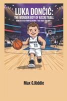 Luka Doncic: The Wonder Boy of Basketball: How Did a Kid from Slovenia Take Over the NBA? B0F3JS9858 Book Cover