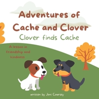 Adventures of Cache and Clover: Clover Finds Cache: A lesson in friendship and kindness B0CDNPRH4N Book Cover