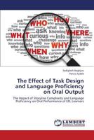 The Effect of Task Design and Language Proficiency on Oral Output: The Impact of Storyline Complexity and Language Proficiency on Oral Performance of EFL Learners 3659365610 Book Cover