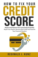 How to Fix Your Credit Score: Repair and Improve Your Score Easily & Quickly. Repair Your Report, Remove Bad Credit and Improve Your Financial Situation. 1650383347 Book Cover